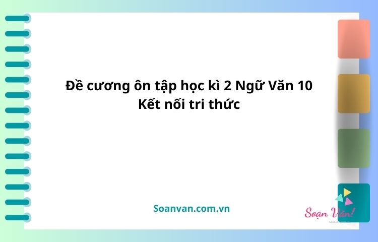 Đề cương ôn tập học kì 2 ngữ văn 10 kết nối tri thức