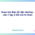 Soạn bài Bản đồ dẫn đường | Kết nối tri thức Ngữ văn 7