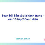 Soạn bài Bản sắc là hành trang | Ngữ văn 10 Cánh diều