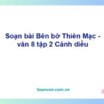 Soạn bài Bên bờ Thiên Mạc | Cánh diều Ngữ văn 8