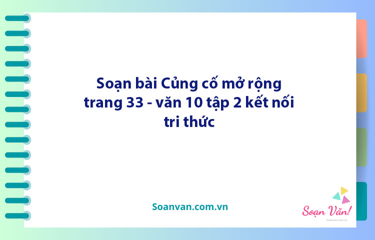 Soạn bài Củng cố, mở rộng lớp 10 trang 33 tập 2 | Ngữ văn 10 Kết nối tri thức