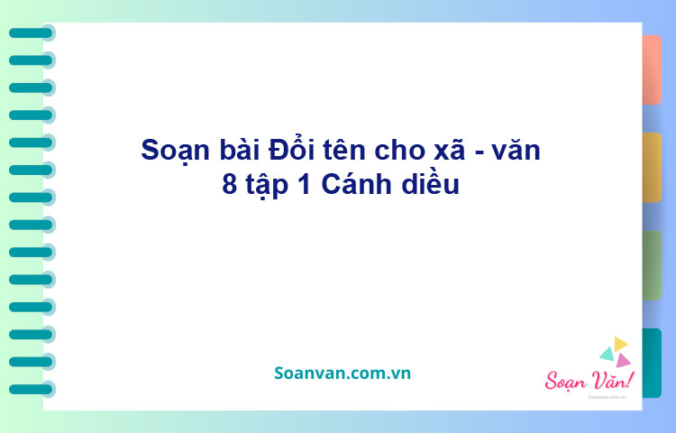 Soạn bài Đổi tên cho xã | Cánh diều Ngữ văn 8