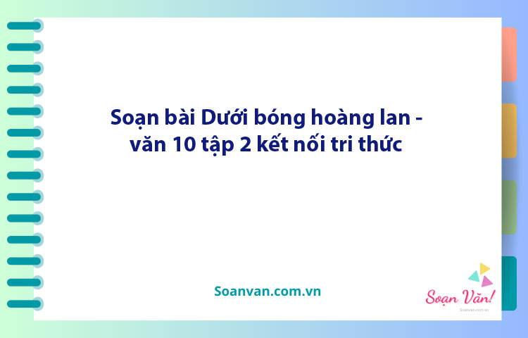 Soạn bài Dưới bóng hoàng lan | Ngữ văn 10 Kết nối tri thức