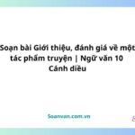 soạn bài giới thiệu, đánh giá về một tác phẩm truyện ngữ văn 10 cánh diều