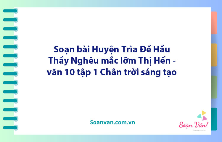 Soạn bài Huyện Trìa, Đế Hầu, Thầy Nghêu mắc lỡm Thị Hến | Ngữ văn 10 Chân trời sáng tạo