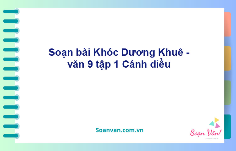 Soạn bài Khóc Dương Khuê | Cánh diều Ngữ văn 9