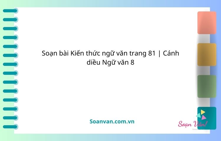 soạn bài kiến thức ngữ văn trang 81 cánh diều ngữ văn 8