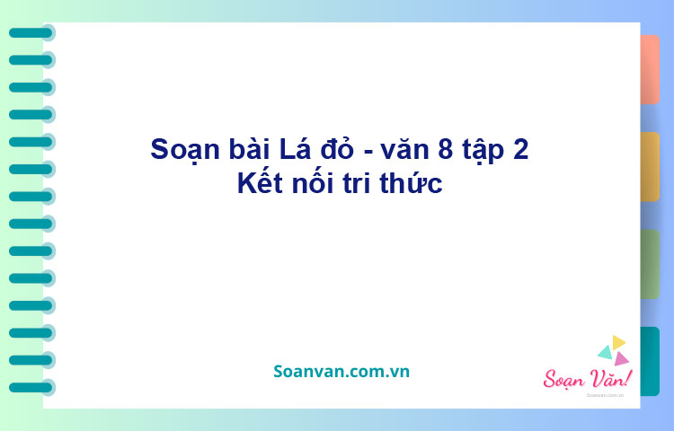 Soạn bài Lá đỏ | Kết nối tri thức Ngữ văn 8