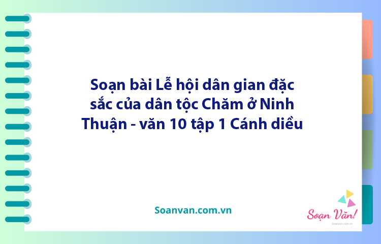 Soạn bài Lễ hội dân gian đặc sắc của dân tộc Chăm ở Ninh Thuận | Ngữ văn 10 Cánh diều