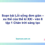 Soạn bài Lối sống đơn giản – xu thế của thế kỉ XXI | Chân trời sáng tạo Ngữ văn 8