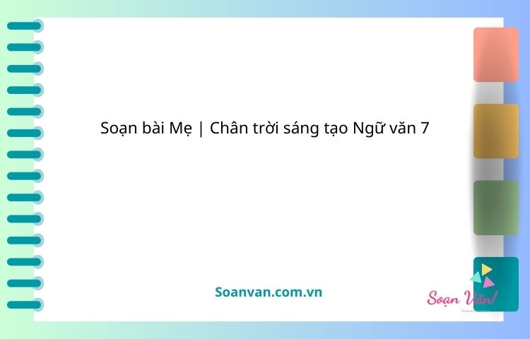 soạn bài mẹ chân trời sáng tạo ngữ văn 7