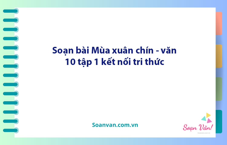 Soạn bài Mùa xuân chín | Ngữ văn 10 Kết nối tri thức