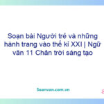 Soạn bài Người trẻ và những hành trang vào thế kỉ XXI | Ngữ văn 11 Chân trời sáng tạo