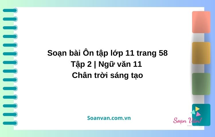 soạn bài Ôn tập lớp 11 trang 58 tập 2 ngữ văn 11 chân trời sáng tạo