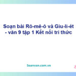 Soạn bài Rô-mê-ô và Giu-li-ét | Kết nối tri thức Ngữ văn 9