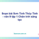 Soạn bài Sơn Tinh, Thuỷ Tinh | Chân trời sáng tạo Ngữ văn 9