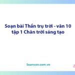 Soạn bài Thần trụ trời | Ngữ văn 10 Chân trời sáng tạo