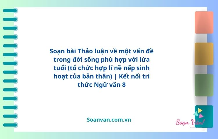 soạn bài thảo luận về một vấn đề trong đời sống phù hợp với lứa tuổi (tổ chức hợp lí nề nếp sinh hoạt của bản thân