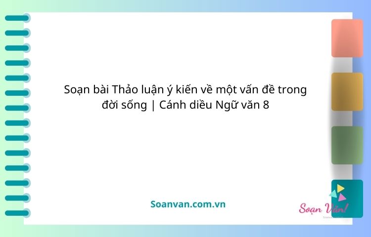 soạn bài thảo luận ý kiến về một vấn đề trong đời sống cánh diều ngữ văn 8