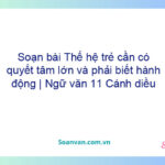 Soạn bài Thế hệ trẻ cần có quyết tâm lớn và phải biết hành động | Ngữ văn 11 Cánh diều