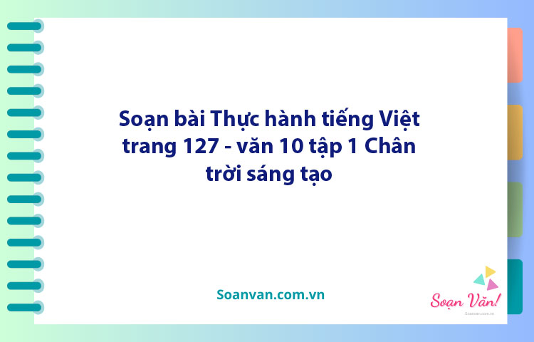 Soạn bài Thực hành tiếng Việt lớp 10 trang 127 Tập 1 | Ngữ văn 10 Chân trời sáng tạo