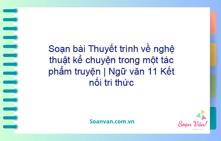 Soạn bài Thuyết trình về nghệ thuật kể chuyện trong một tác phẩm truyện | Ngữ văn 11 Kết nối tri thức