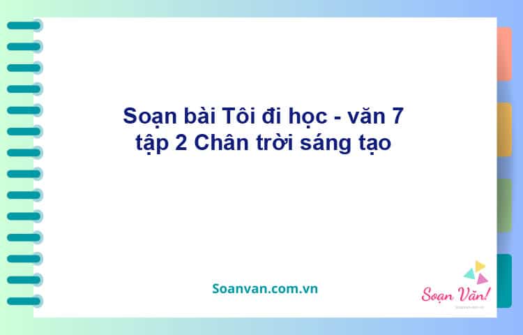 Soạn bài Tôi đi học | Chân trời sáng tạo Ngữ văn 7