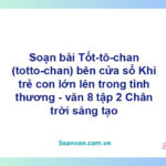 Soạn bài Tốt-Tô-Chan (totto – chan) bên cửa sổ: Khi trẻ con lớn lên trong tình thương | Chân trời sáng tạo Ngữ văn 8