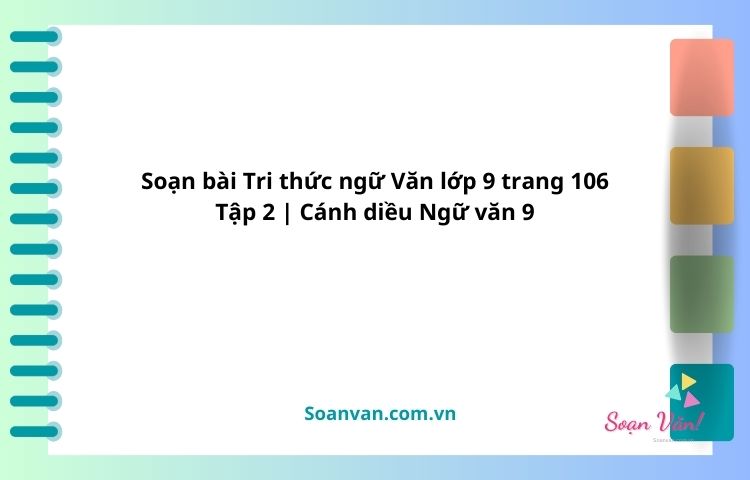 soạn bài tri thức ngữ văn lớp 9 trang 106 tập 2 cánh diều ngữ văn 9