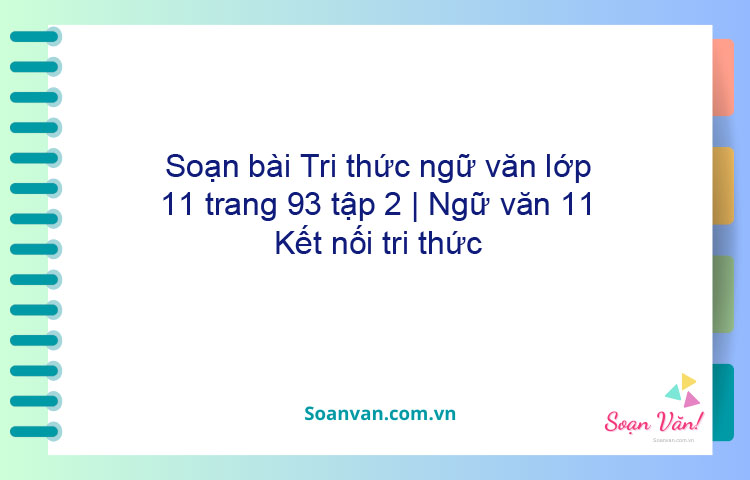 Soạn bài Tri thức ngữ văn lớp 11 trang 93 tập 2 | Ngữ văn 11 Kết nối tri thức