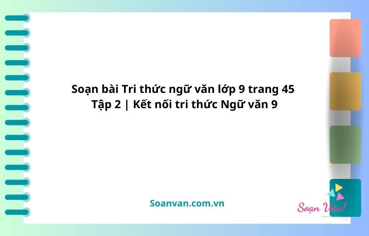 soạn bài tri thức ngữ văn lớp 9 trang 45 tập 2 kết nối tri thức ngữ văn 9