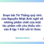 Soạn bài Từ Thằng quỷ nhỏ của Nguyễn Nhật Ánh nghĩ về những phẩm chất của một tác phẩm viết cho thiếu nhi | Kết nối tri thức Ngữ văn 9