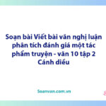 Soạn bài Viết bài văn nghị luận phân tích, đánh giá một tác phẩm truyện | Ngữ văn 10 Cánh diều