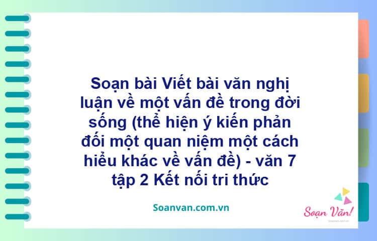 Soạn bài Viết bài văn nghị luận về một vấn đề trong đời sống | Kết nối tri thức Ngữ văn 7