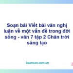 Soạn bài Viết bài văn nghị luận về một vấn đề trong đời sống | Chân trời sáng tạo Ngữ văn 7