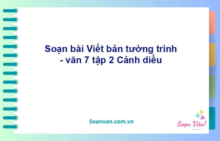 Soạn bài Viết bản tường trình | Cánh diều Ngữ văn 7