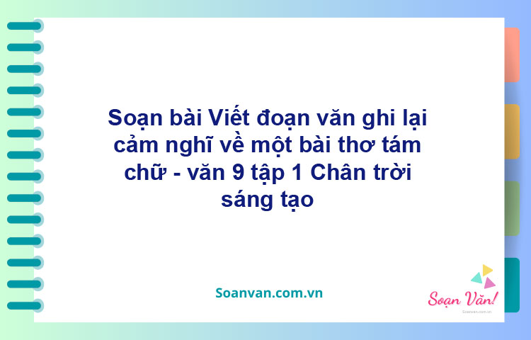 Soạn bài Viết đoạn văn ghi lại cảm nghĩ về một bài thơ tám chữ | Cánh diều Ngữ văn 9