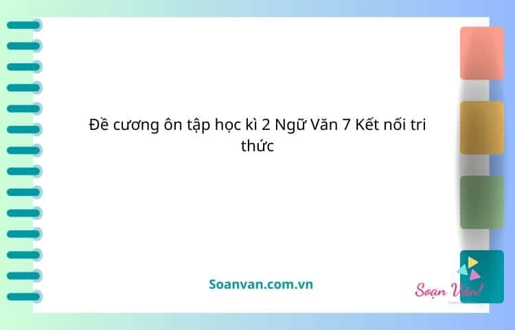 Đề cương ôn tập học kì 2 ngữ văn 7 kết nối tri thức