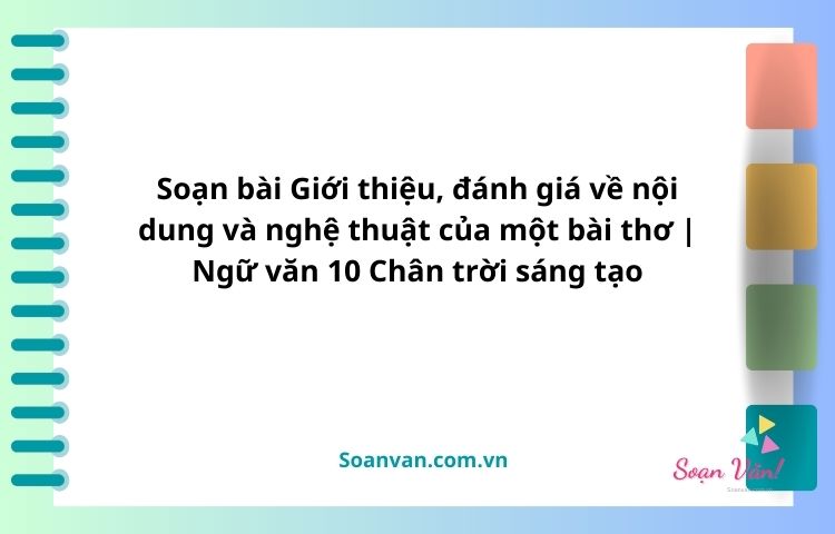 giới thiệu, đánh giá về nội dung và nghệ thuật của một bài thơ văn 10 chân trời sáng tạo