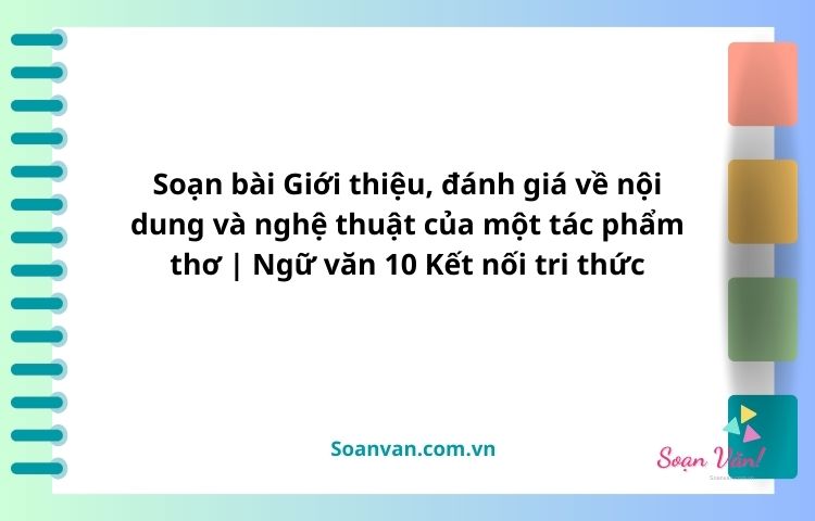 giới thiệu, đánh giá về nội dung và nghệ thuật của một tác phẩm thơ văn 10 kết nối tri thức