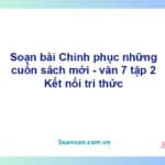 Soạn bài Thách thức đầu tiên: Chinh phục những cuốn sách mới | Kết nối tri thức Ngữ văn 7