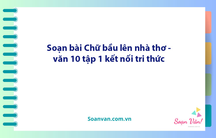 Soạn bài Chữ bầu lên nhà thơ | Ngữ văn 10 Kết nối tri thức