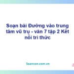 Soạn bài Đường vào trung tâm vũ trụ | Kết nối tri thức Ngữ văn 7