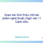 Soạn bài Giới thiệu một tác phẩm nghệ thuật | Ngữ văn 11 Cánh diều