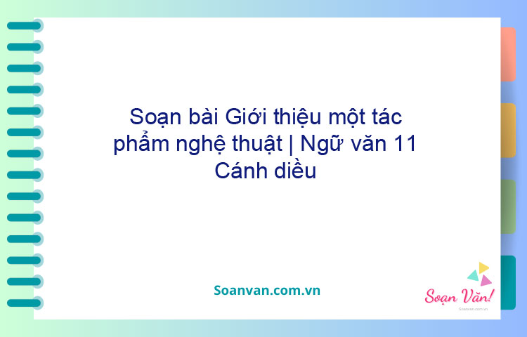 Soạn bài Giới thiệu một tác phẩm nghệ thuật | Ngữ văn 11 Cánh diều