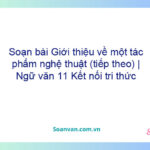 Soạn bài Giới thiệu về một tác phẩm nghệ thuật (tiếp theo) | Ngữ văn 11 Kết nối tri thức