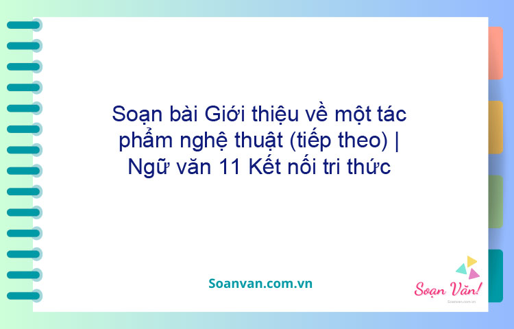 Soạn bài Giới thiệu về một tác phẩm nghệ thuật (tiếp theo) | Ngữ văn 11 Kết nối tri thức