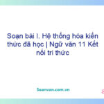 Soạn bài I. Hệ thống hóa kiến thức đã học | Ngữ văn 11 Kết nối tri thức