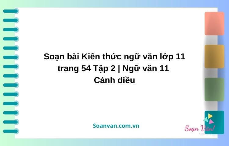 soạn bài kiến thức ngữ văn lớp 11 trang 54 tập 2 ngữ văn 11 cánh diều