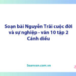 Soạn bài Nguyễn Trãi - cuộc đời và sự nghiệp | Ngữ văn 10 Cánh diều